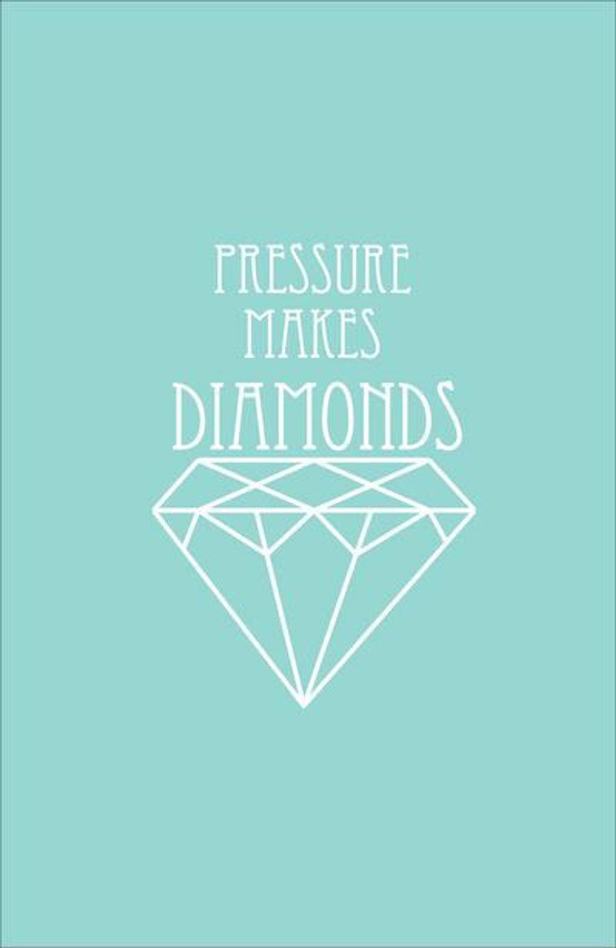 Diamonds Are Made Under Pressure