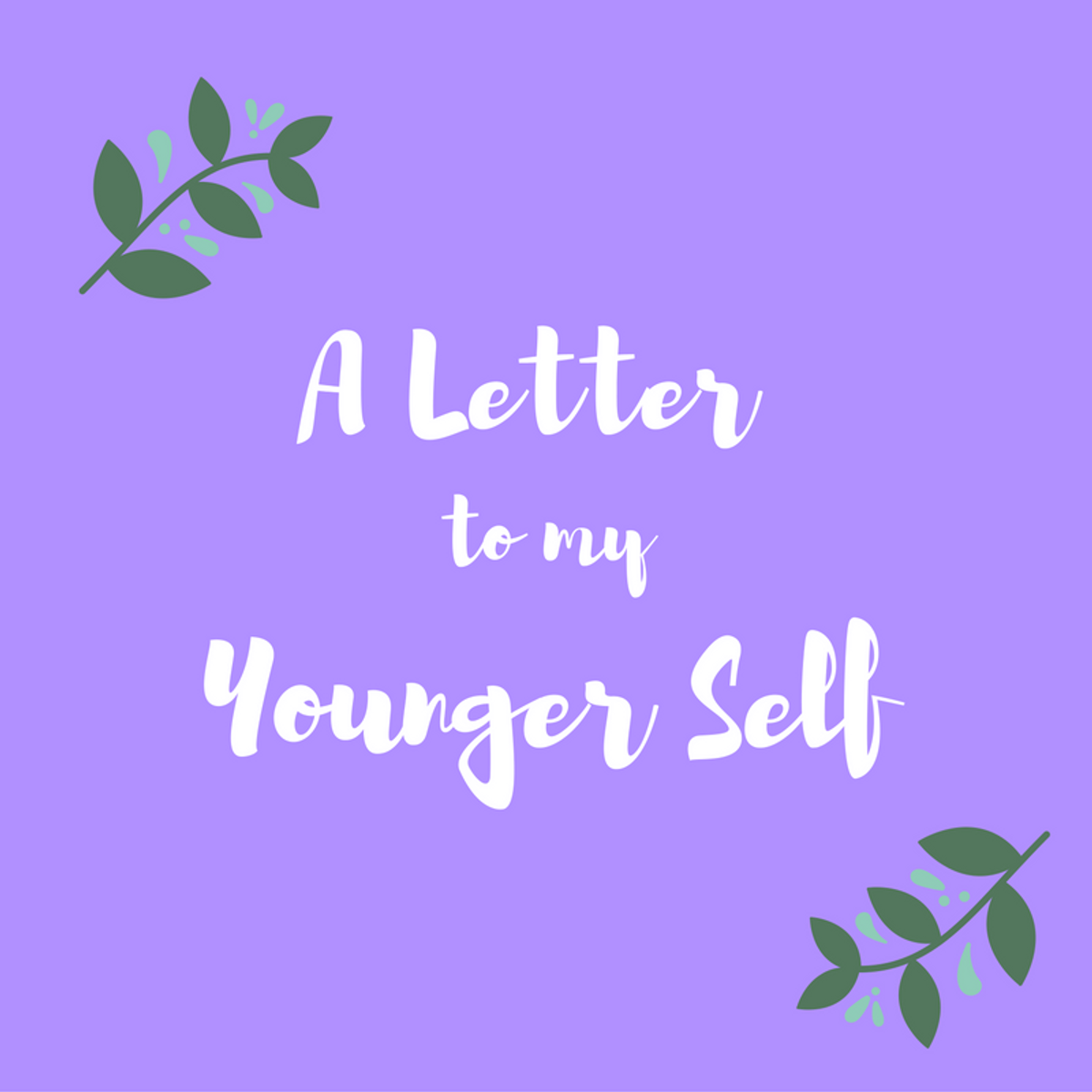 A Letter to My Younger Self