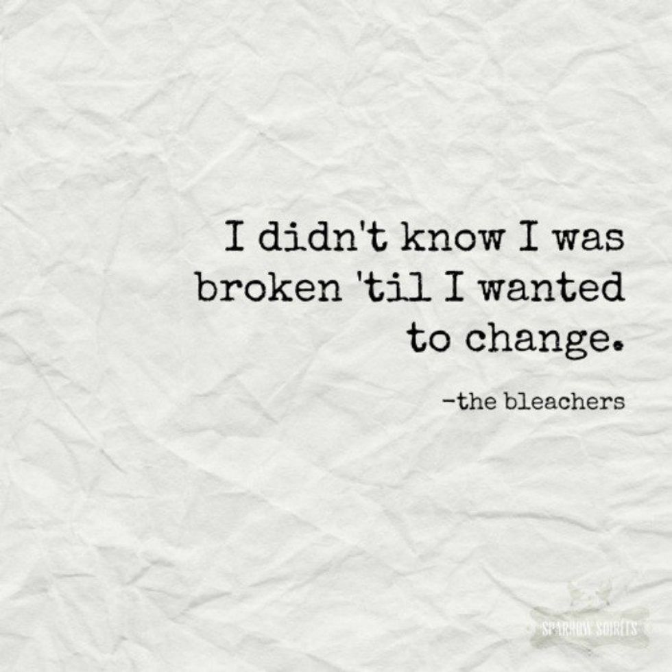 I didnt know I was broken til I wanted to change