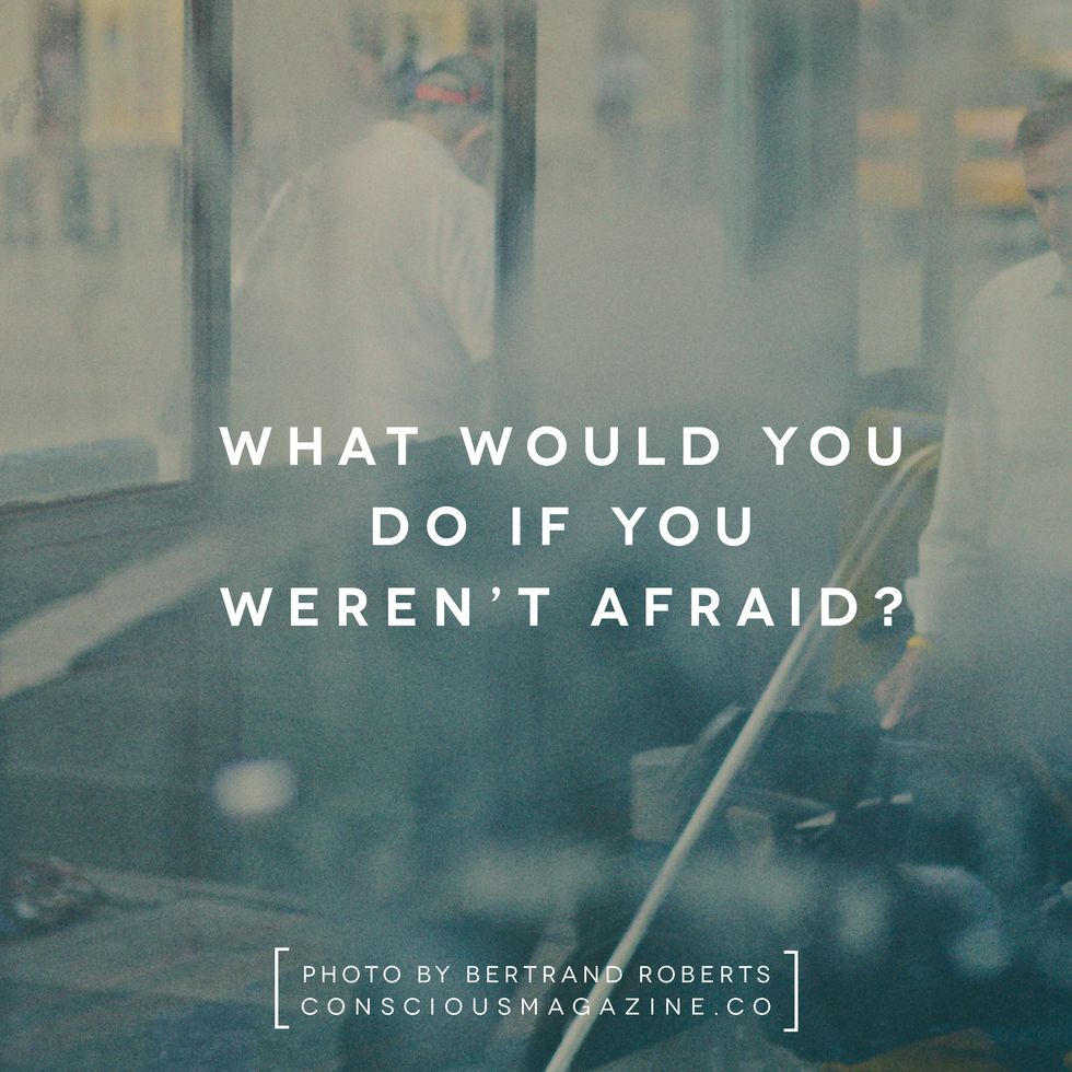 What Would You Do If You Weren't Afraid?