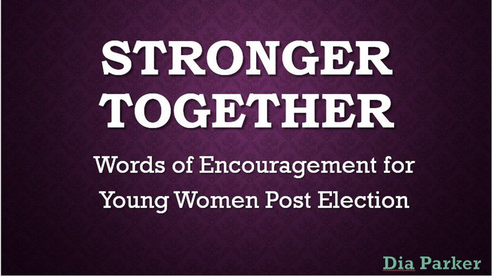 Words of Encouragement for Young Women Living Post Election 2016