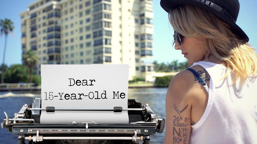 A Letter To My 15 Year Old Self