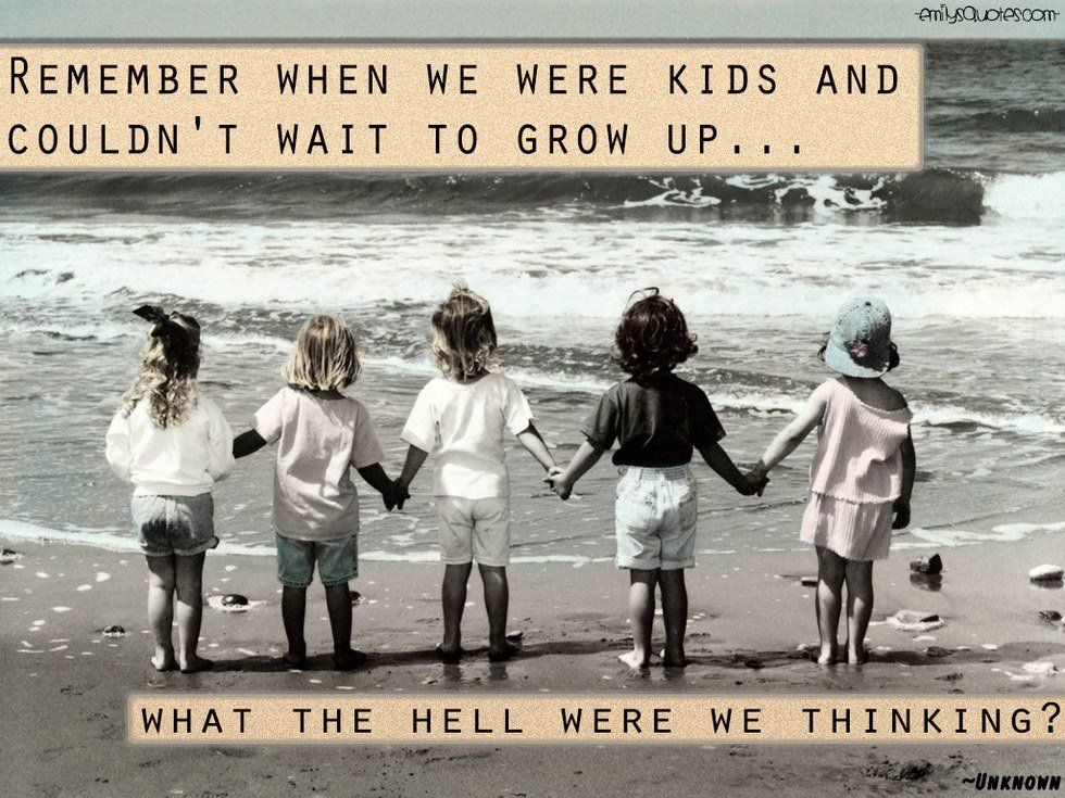 To The Kids Who Can't Wait To Grow Up