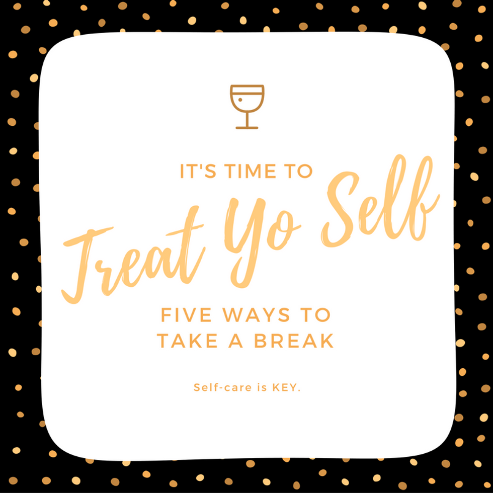 Treat Yo Self: Five Ways To Take A Break