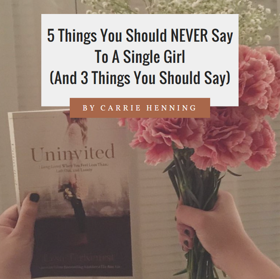 5 Things You Should NEVER Say To A Single Girl (And 3 Things You Should Say)