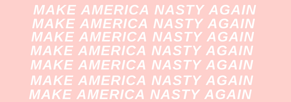 Make America Nasty Again