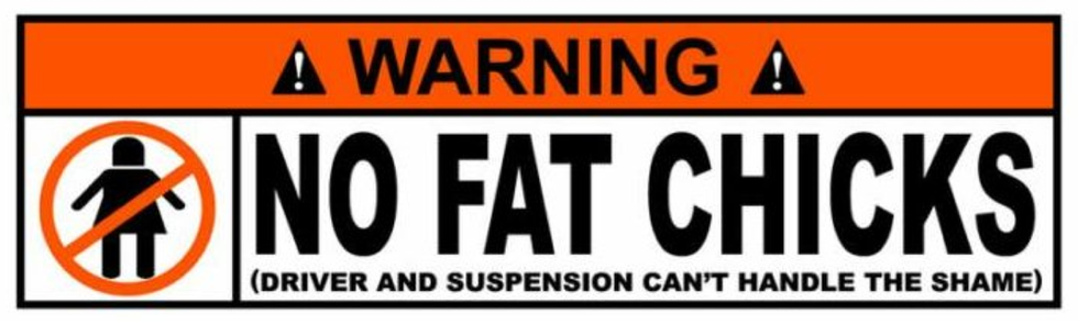 To The Guy With The "NO FAT CHICKS" Sticker On His Car